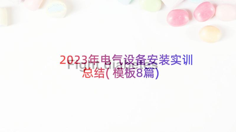 2023年电气设备安装实训总结(模板8篇)