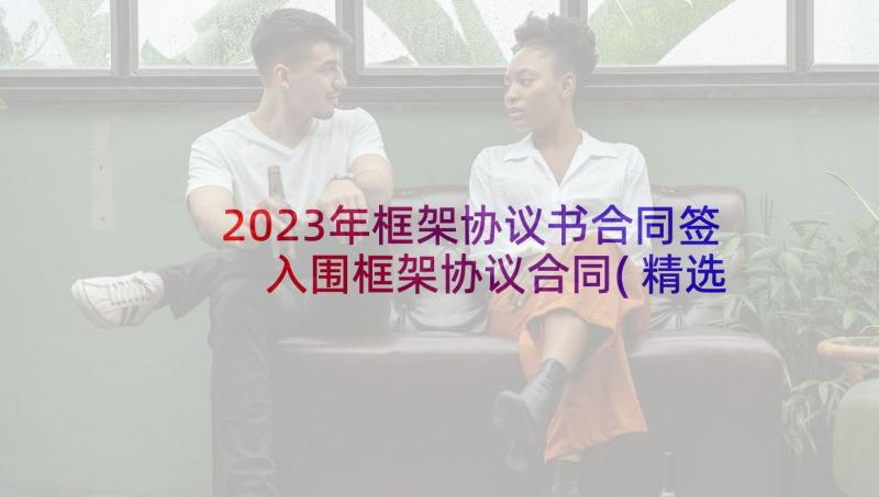 2023年框架协议书合同签 入围框架协议合同(精选8篇)