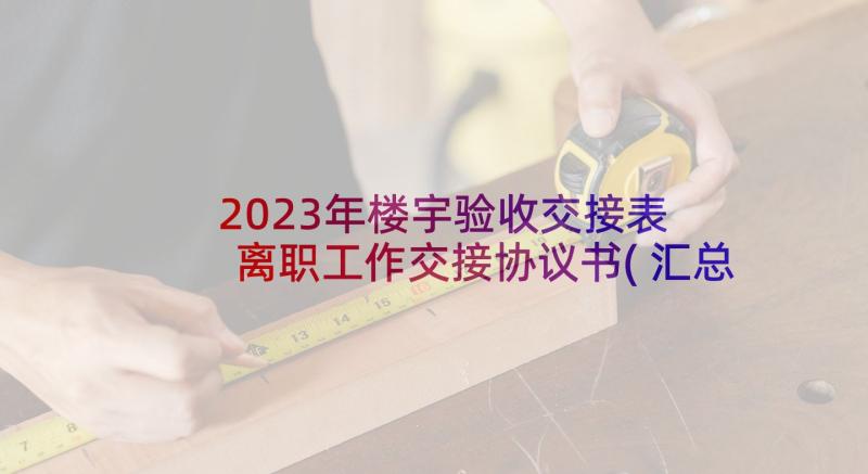 2023年楼宇验收交接表 离职工作交接协议书(汇总5篇)