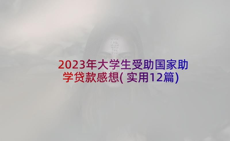 2023年大学生受助国家助学贷款感想(实用12篇)