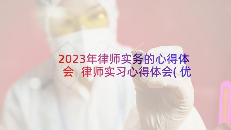 2023年律师实务的心得体会 律师实习心得体会(优质8篇)