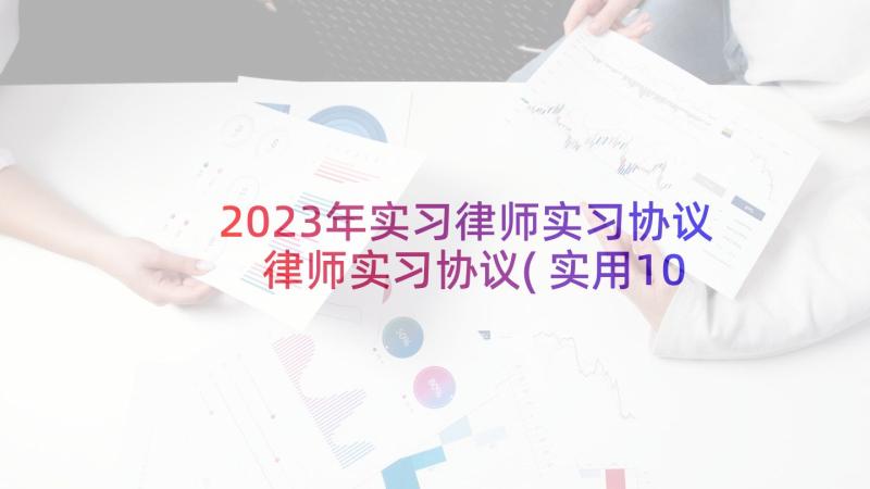 2023年实习律师实习协议 律师实习协议(实用10篇)