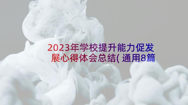 2023年学校提升能力促发展心得体会总结(通用8篇)