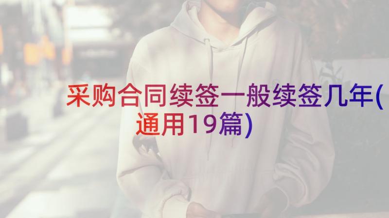 采购合同续签一般续签几年(通用19篇)