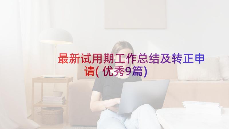 最新试用期工作总结及转正申请(优秀9篇)