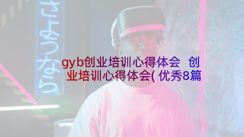 gyb创业培训心得体会 创业培训心得体会(优秀8篇)