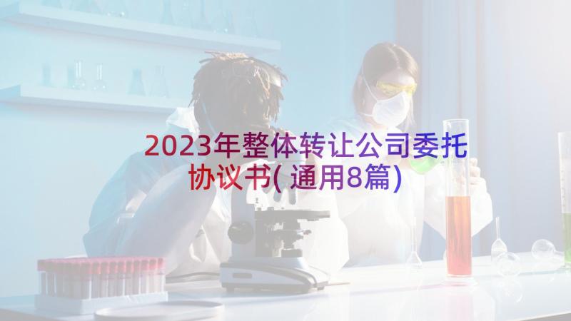 2023年整体转让公司委托协议书(通用8篇)