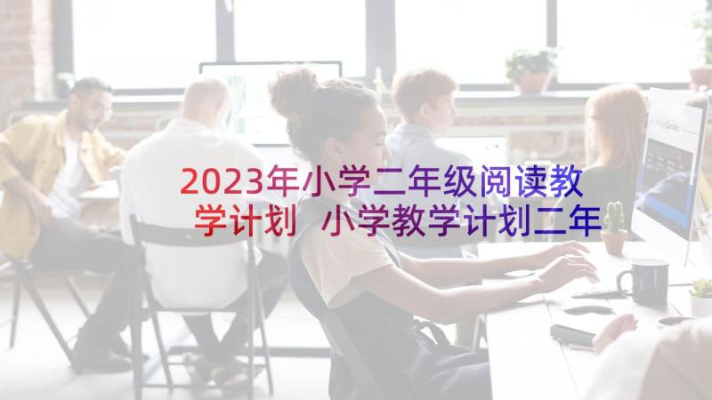 2023年小学二年级阅读教学计划 小学教学计划二年级(通用20篇)