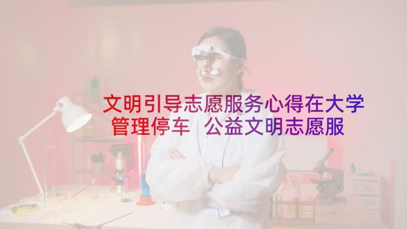 文明引导志愿服务心得在大学管理停车 公益文明志愿服务心得体会(优秀8篇)