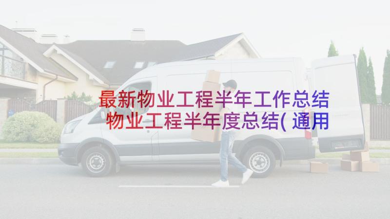 最新物业工程半年工作总结 物业工程半年度总结(通用11篇)