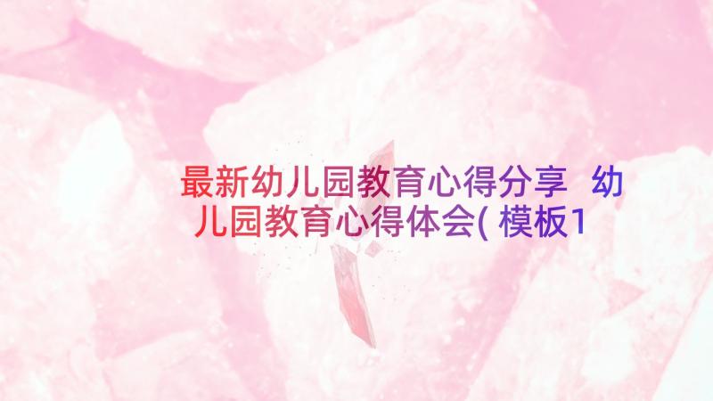 最新幼儿园教育心得分享 幼儿园教育心得体会(模板18篇)