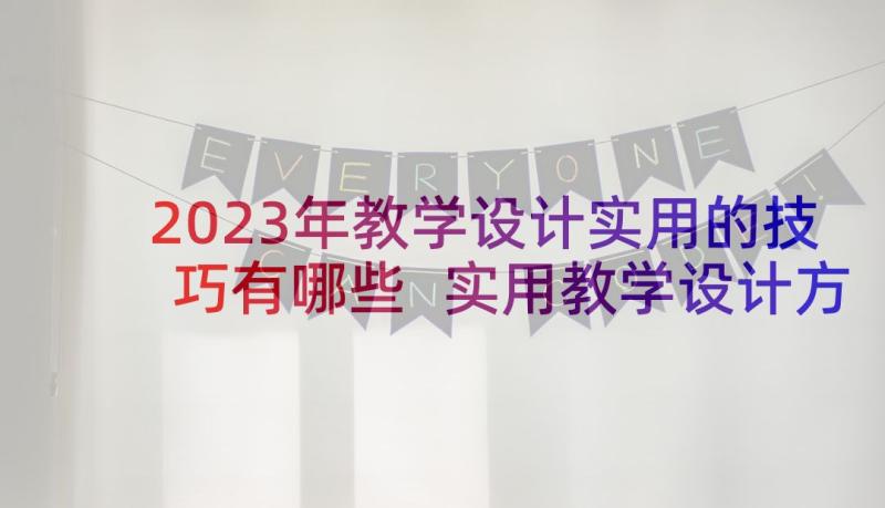 2023年教学设计实用的技巧有哪些 实用教学设计方案(优秀8篇)