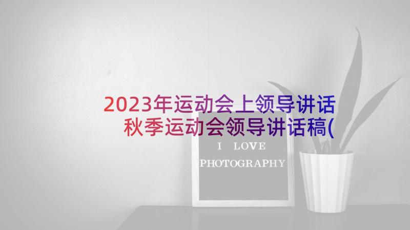 2023年运动会上领导讲话 秋季运动会领导讲话稿(优秀9篇)