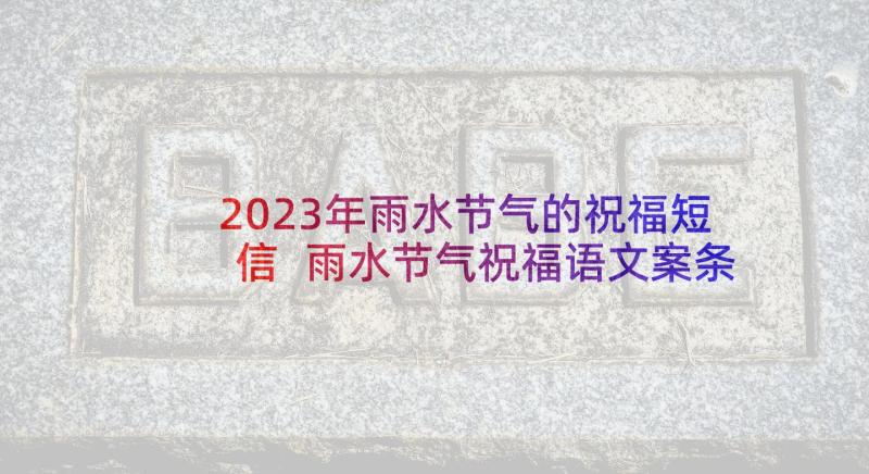 2023年雨水节气的祝福短信 雨水节气祝福语文案条(优秀8篇)