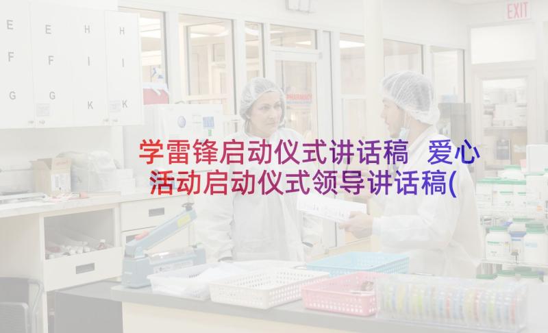 学雷锋启动仪式讲话稿 爱心活动启动仪式领导讲话稿(实用8篇)