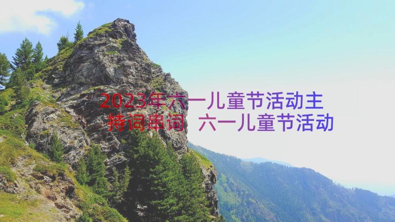 2023年六一儿童节活动主持词串词 六一儿童节活动主持词开场白(通用17篇)