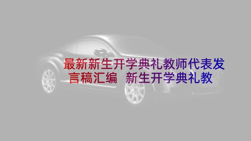 最新新生开学典礼教师代表发言稿汇编 新生开学典礼教师代表发言稿(实用8篇)