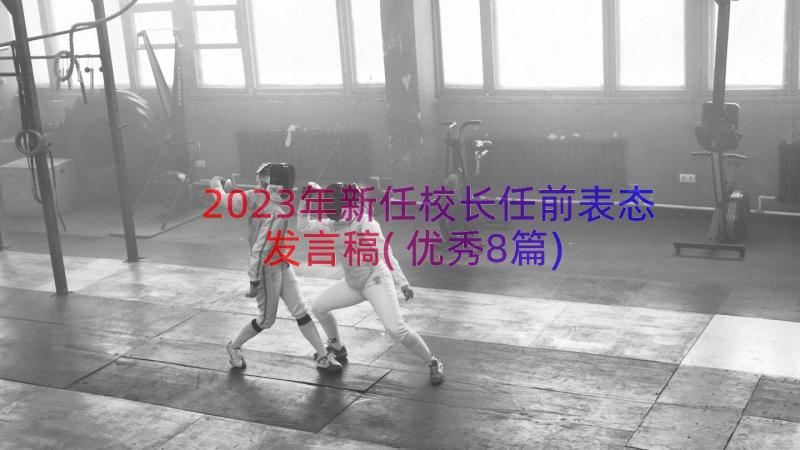 2023年新任校长任前表态发言稿(优秀8篇)