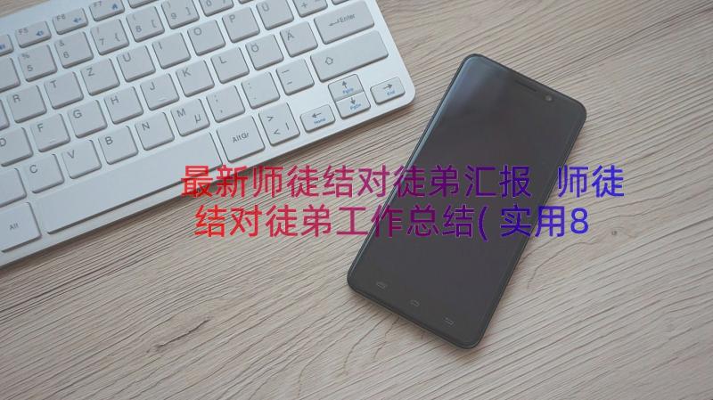 最新师徒结对徒弟汇报 师徒结对徒弟工作总结(实用8篇)