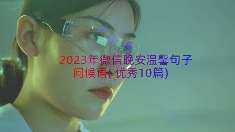 2023年微信晚安温馨句子问候语(优秀10篇)