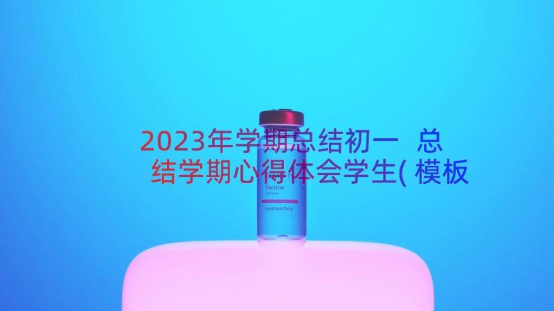 2023年学期总结初一 总结学期心得体会学生(模板20篇)