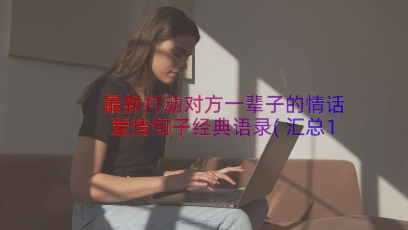 最新打动对方一辈子的情话 爱情句子经典语录(汇总19篇)