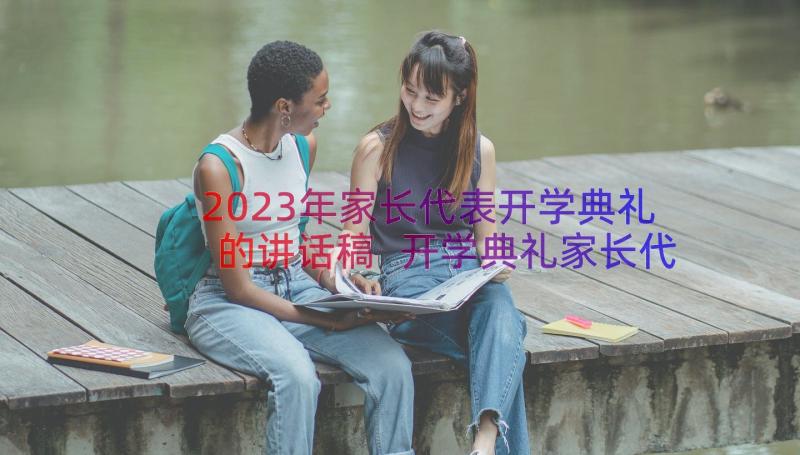 2023年家长代表开学典礼的讲话稿 开学典礼家长代表讲话稿(优质12篇)