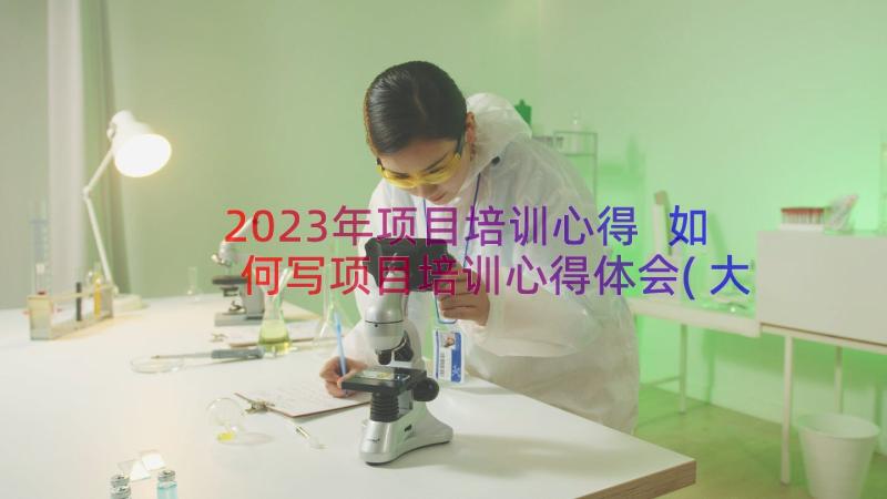 2023年项目培训心得 如何写项目培训心得体会(大全8篇)