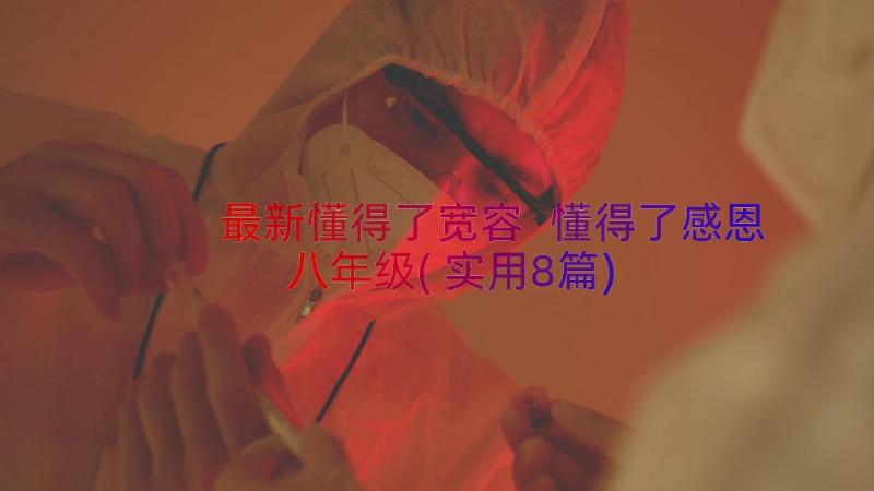 最新懂得了宽容 懂得了感恩八年级(实用8篇)