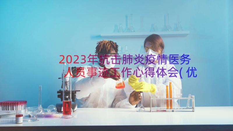 2023年抗击肺炎疫情医务人员事迹工作心得体会(优质8篇)