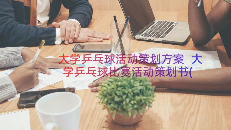 大学乒乓球活动策划方案 大学乒乓球比赛活动策划书(精选8篇)