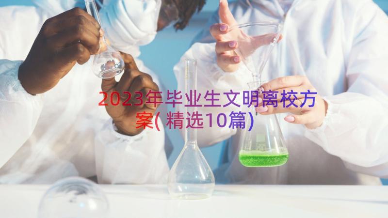 2023年毕业生文明离校方案(精选10篇)