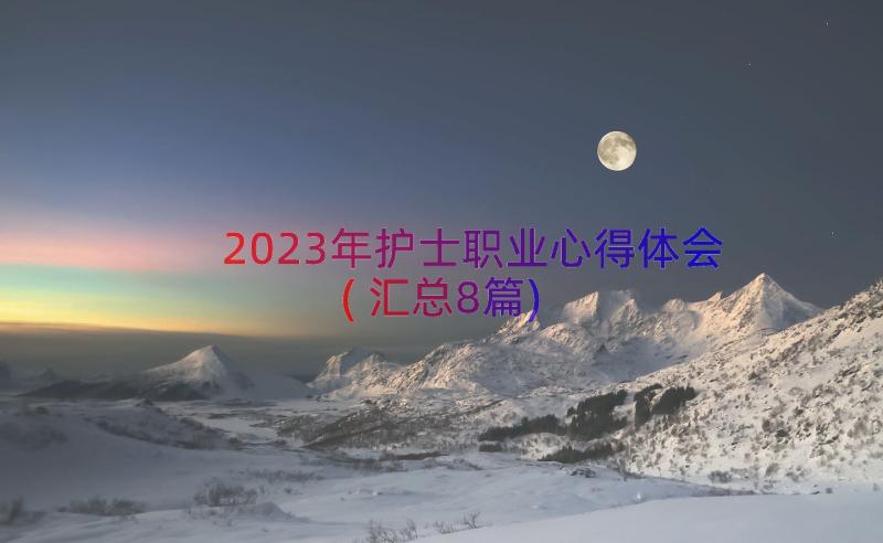 2023年护士职业心得体会(汇总8篇)