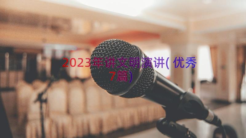 2023年讲文明演讲(优秀7篇)