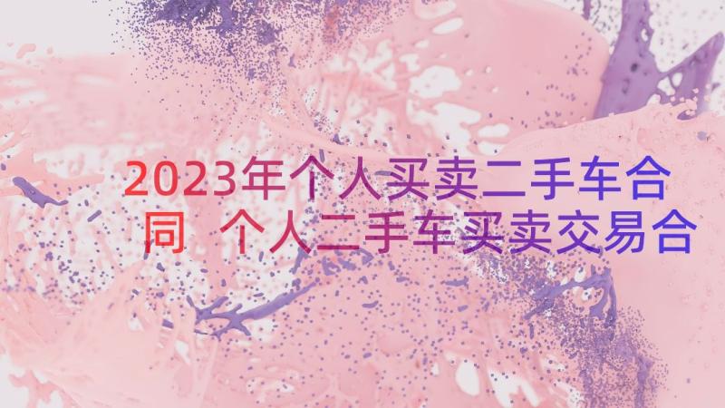 2023年个人买卖二手车合同 个人二手车买卖交易合同(通用7篇)