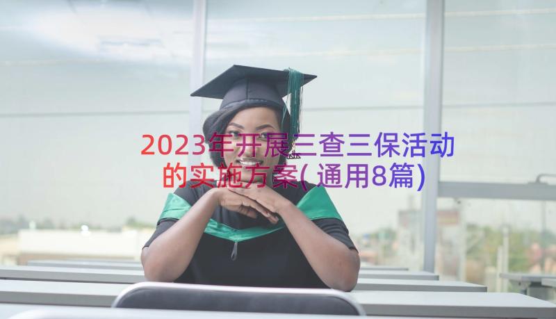 2023年开展三查三保活动的实施方案(通用8篇)