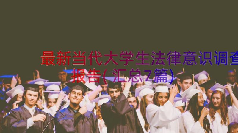 最新当代大学生法律意识调查报告(汇总7篇)