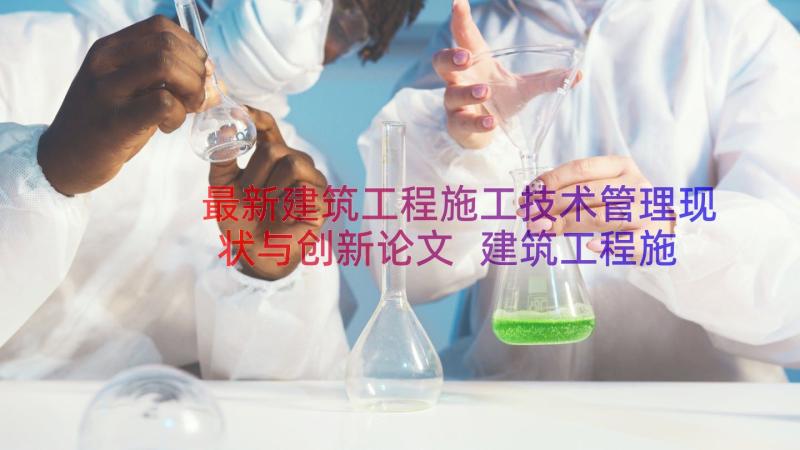 最新建筑工程施工技术管理现状与创新论文 建筑工程施工技术管理创新措施论文(精选5篇)