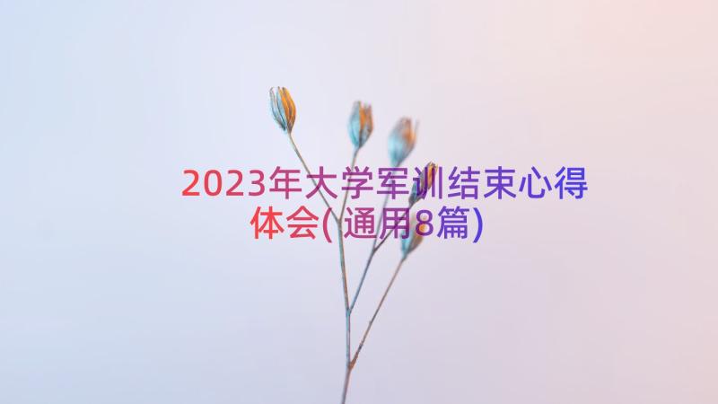 2023年大学军训结束心得体会(通用8篇)