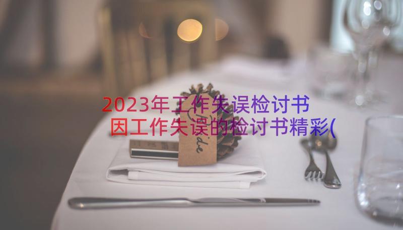 2023年工作失误检讨书 因工作失误的检讨书精彩(模板8篇)