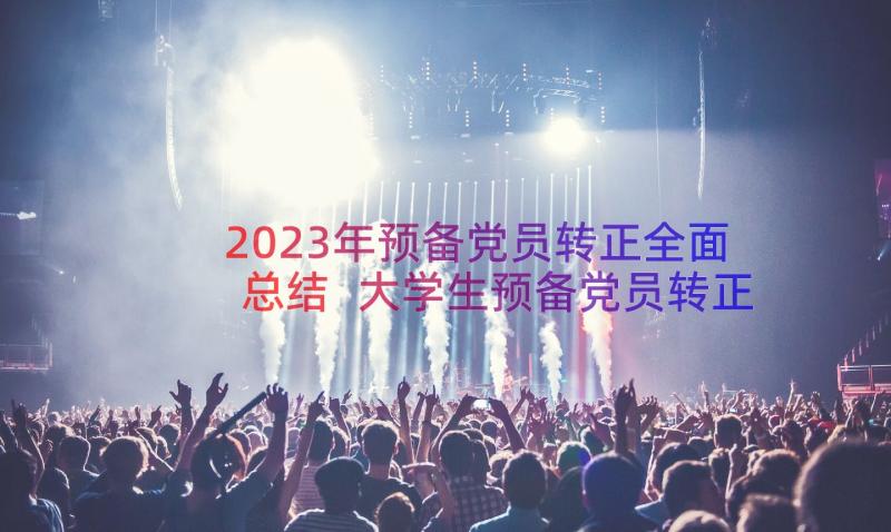 2023年预备党员转正全面总结 大学生预备党员转正个人季度总结(优质8篇)