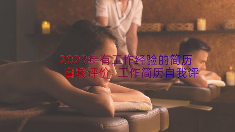 2023年有工作经验的简历自我评价 工作简历自我评价工作简历自我评价(实用8篇)