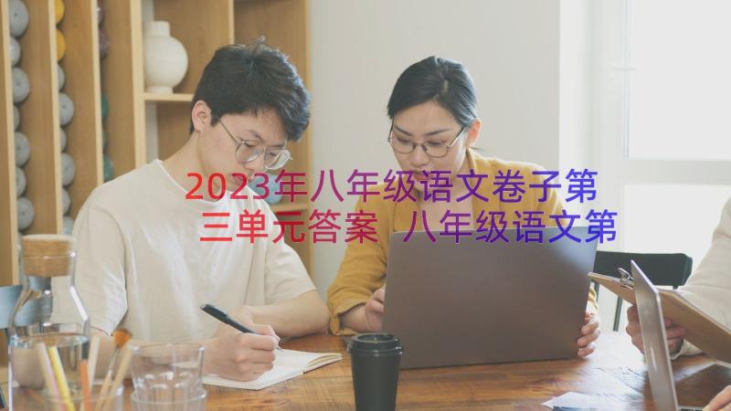 2023年八年级语文卷子第三单元答案 八年级语文第三单元教案设计(精选8篇)