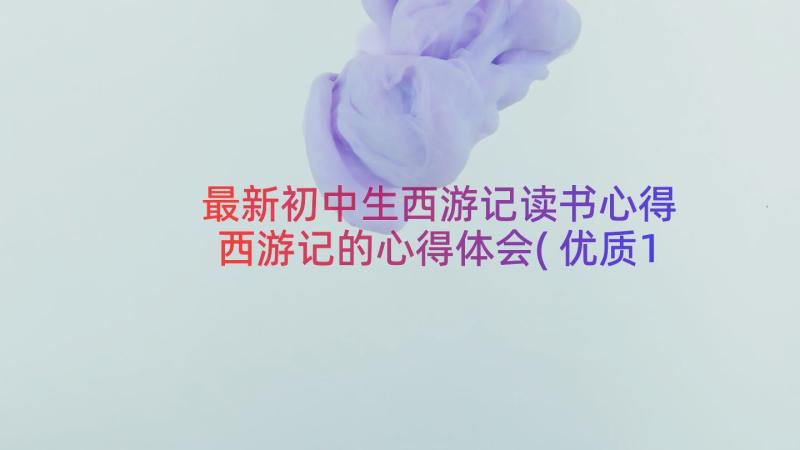 最新初中生西游记读书心得 西游记的心得体会(优质16篇)