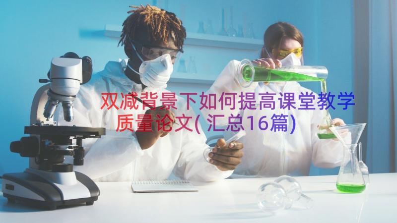 双减背景下如何提高课堂教学质量论文(汇总16篇)