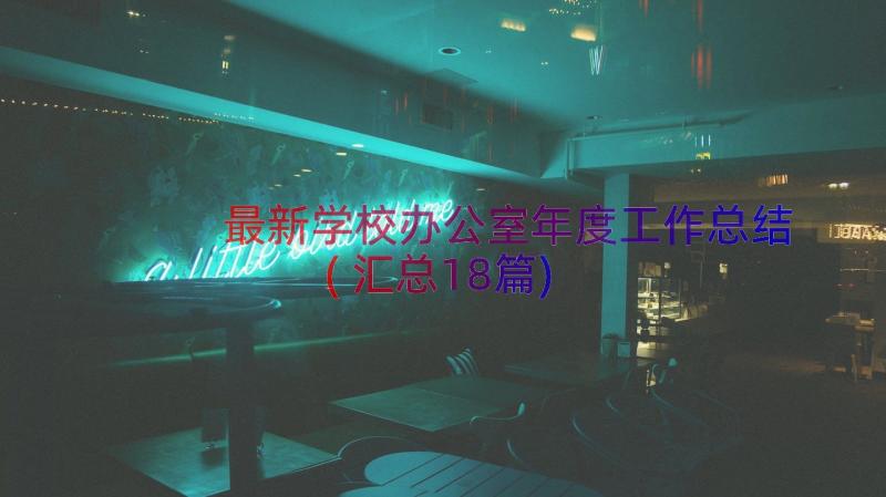 最新学校办公室年度工作总结(汇总18篇)