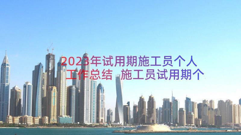 2023年试用期施工员个人工作总结 施工员试用期个人工作总结(精选8篇)