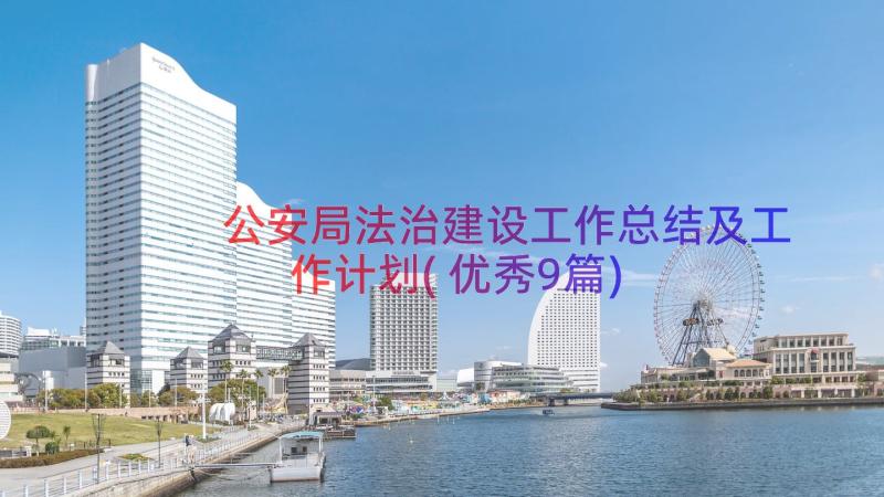 公安局法治建设工作总结及工作计划(优秀9篇)