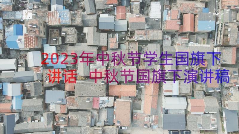 2023年中秋节学生国旗下讲话 中秋节国旗下演讲稿(实用15篇)