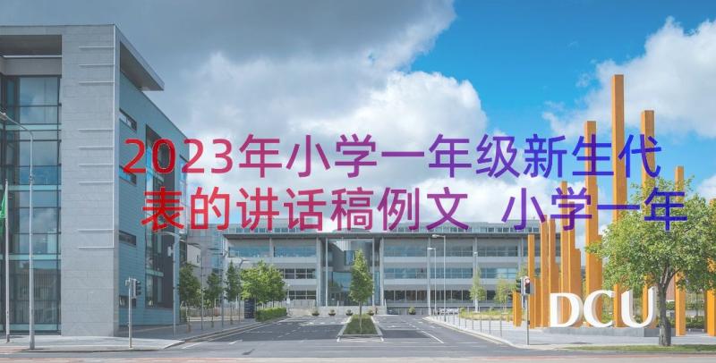 2023年小学一年级新生代表的讲话稿例文 小学一年级新生代表讲话稿(实用8篇)